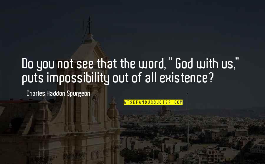 Not All You See Quotes By Charles Haddon Spurgeon: Do you not see that the word, "God