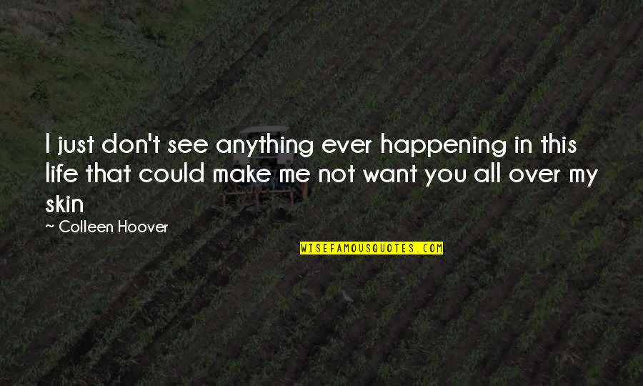 Not All You See Quotes By Colleen Hoover: I just don't see anything ever happening in