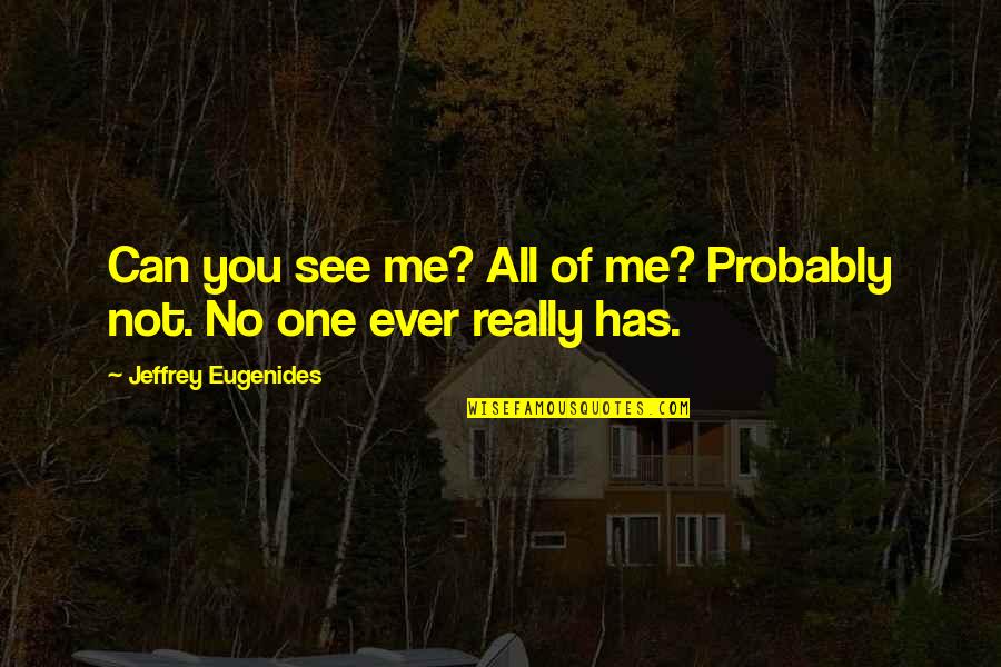 Not All You See Quotes By Jeffrey Eugenides: Can you see me? All of me? Probably