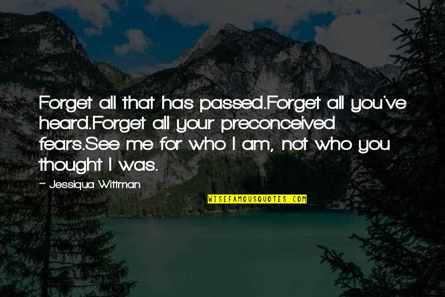 Not All You See Quotes By Jessiqua Wittman: Forget all that has passed.Forget all you've heard.Forget