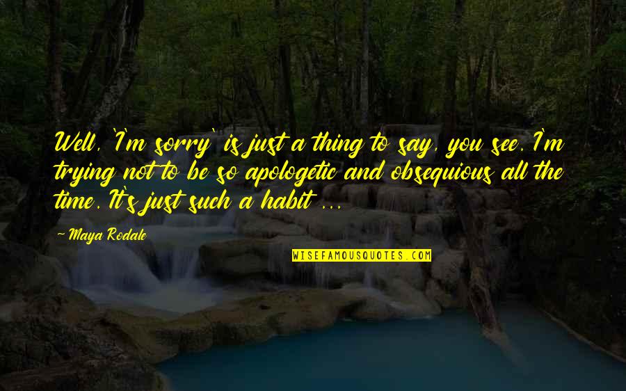 Not All You See Quotes By Maya Rodale: Well, 'I'm sorry' is just a thing to