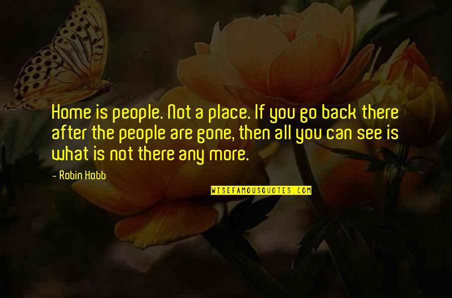 Not All You See Quotes By Robin Hobb: Home is people. Not a place. If you