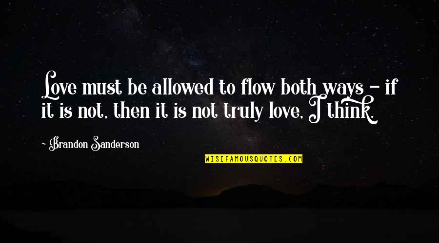 Not Allowed Love Quotes By Brandon Sanderson: Love must be allowed to flow both ways