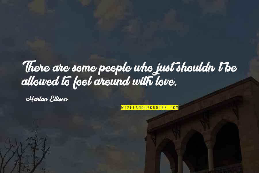 Not Allowed Love Quotes By Harlan Ellison: There are some people who just shouldn't be