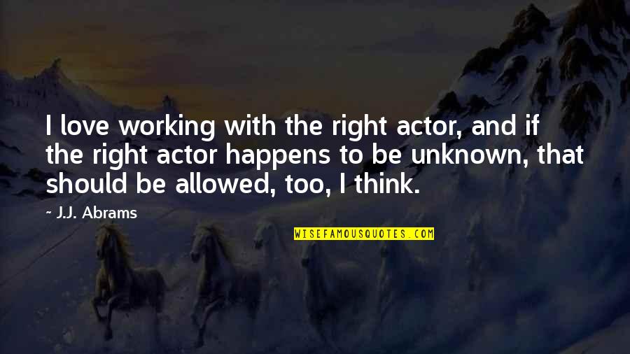 Not Allowed Love Quotes By J.J. Abrams: I love working with the right actor, and