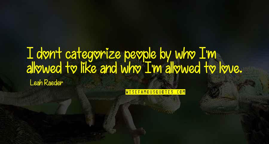 Not Allowed Love Quotes By Leah Raeder: I don't categorize people by who I'm allowed