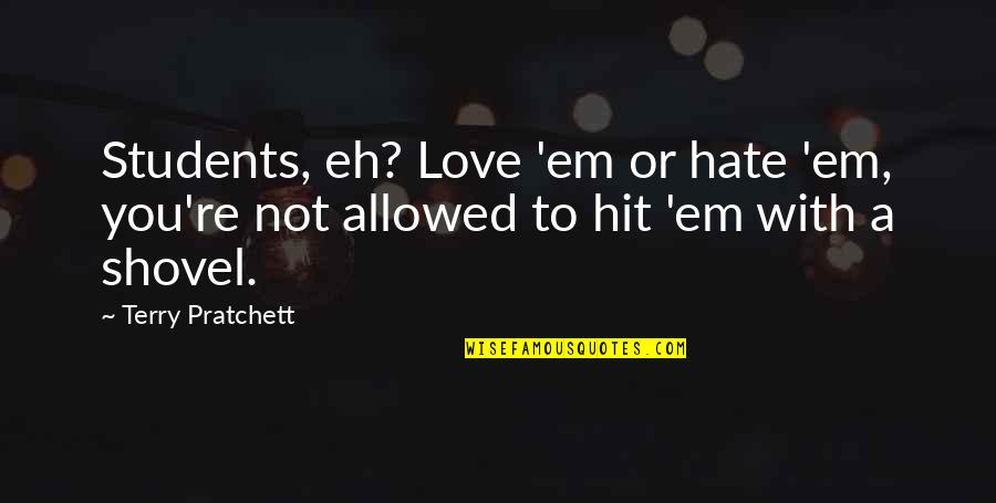 Not Allowed Love Quotes By Terry Pratchett: Students, eh? Love 'em or hate 'em, you're