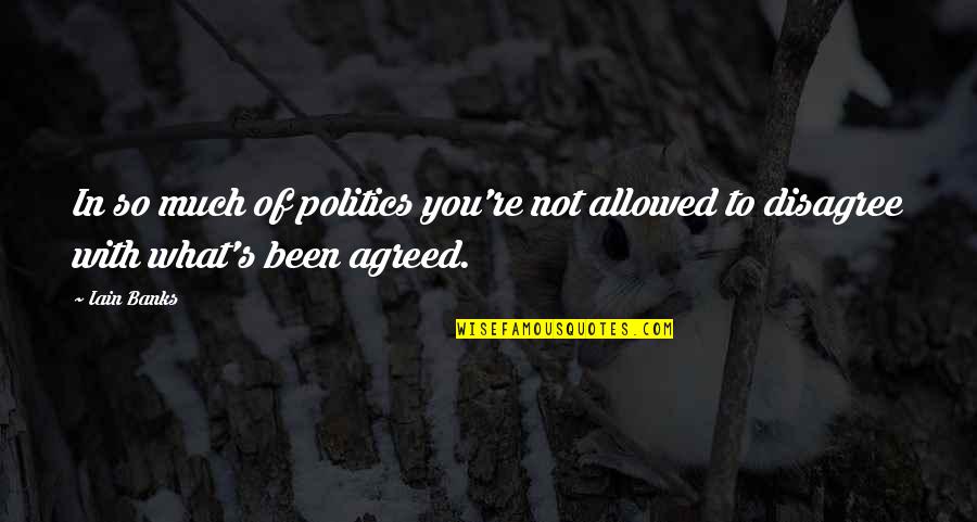 Not Allowed Quotes By Iain Banks: In so much of politics you're not allowed