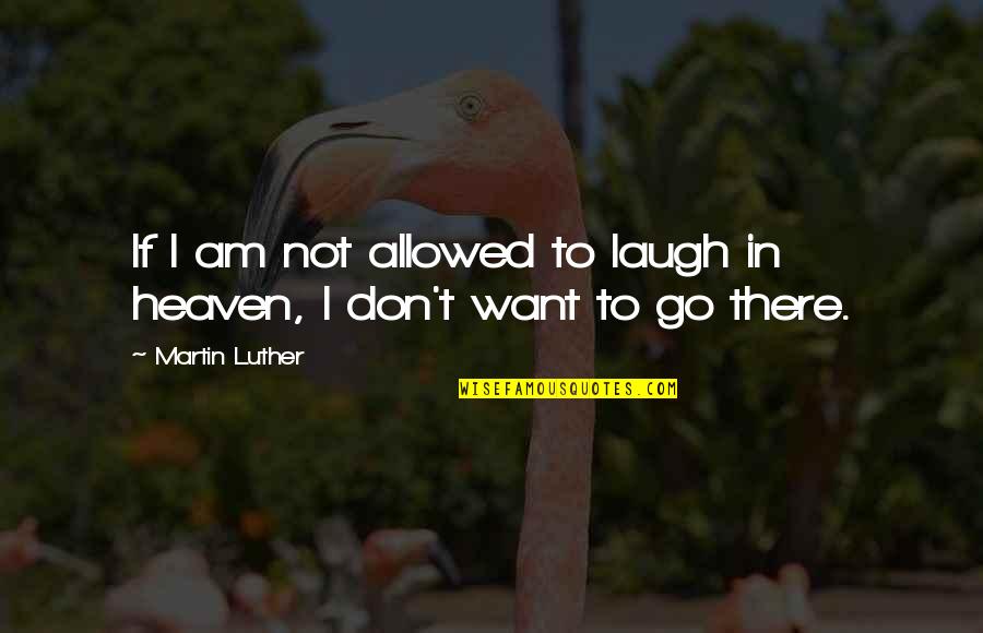 Not Allowed Quotes By Martin Luther: If I am not allowed to laugh in