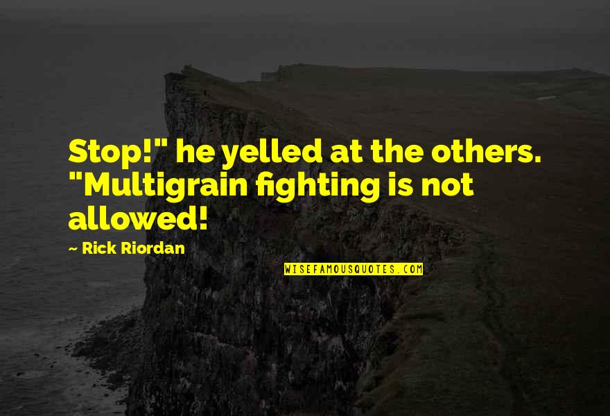 Not Allowed Quotes By Rick Riordan: Stop!" he yelled at the others. "Multigrain fighting