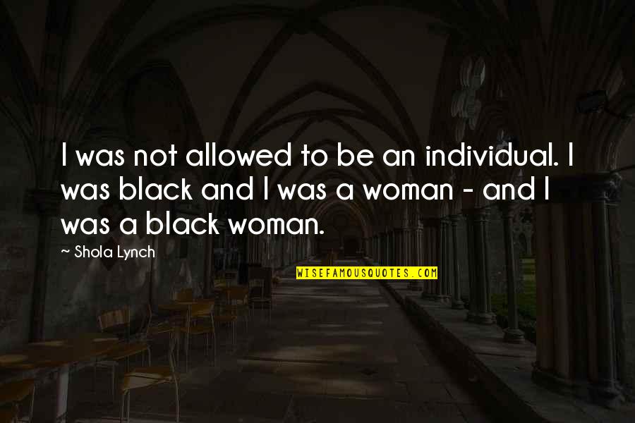 Not Allowed Quotes By Shola Lynch: I was not allowed to be an individual.