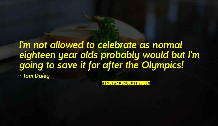 Not Allowed Quotes By Tom Daley: I'm not allowed to celebrate as normal eighteen