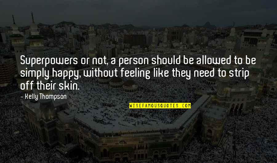 Not Allowed To Be Happy Quotes By Kelly Thompson: Superpowers or not, a person should be allowed
