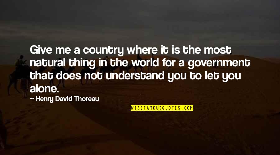 Not Alone Quotes By Henry David Thoreau: Give me a country where it is the