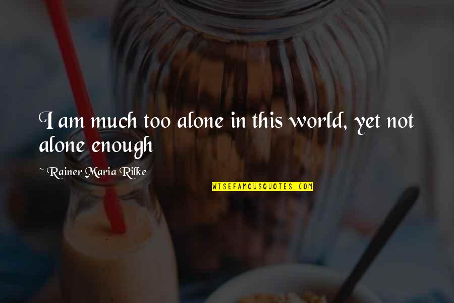 Not Alone Quotes By Rainer Maria Rilke: I am much too alone in this world,