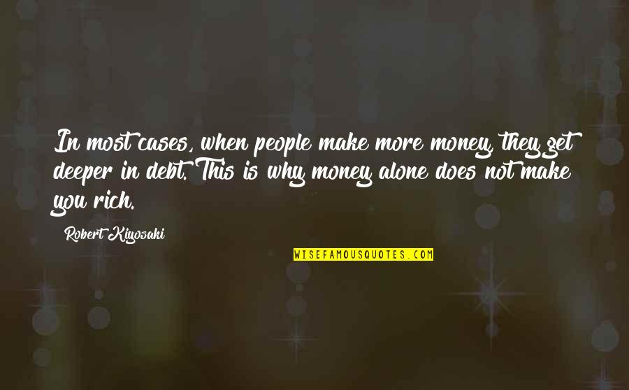 Not Alone Quotes By Robert Kiyosaki: In most cases, when people make more money,