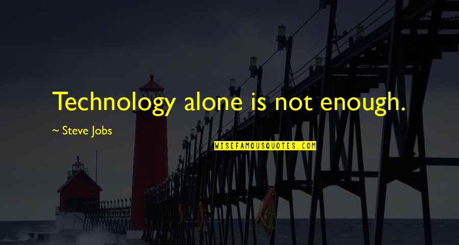 Not Alone Quotes By Steve Jobs: Technology alone is not enough.