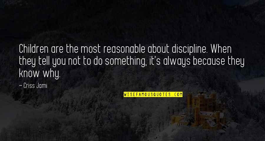 Not Always About You Quotes By Criss Jami: Children are the most reasonable about discipline. When