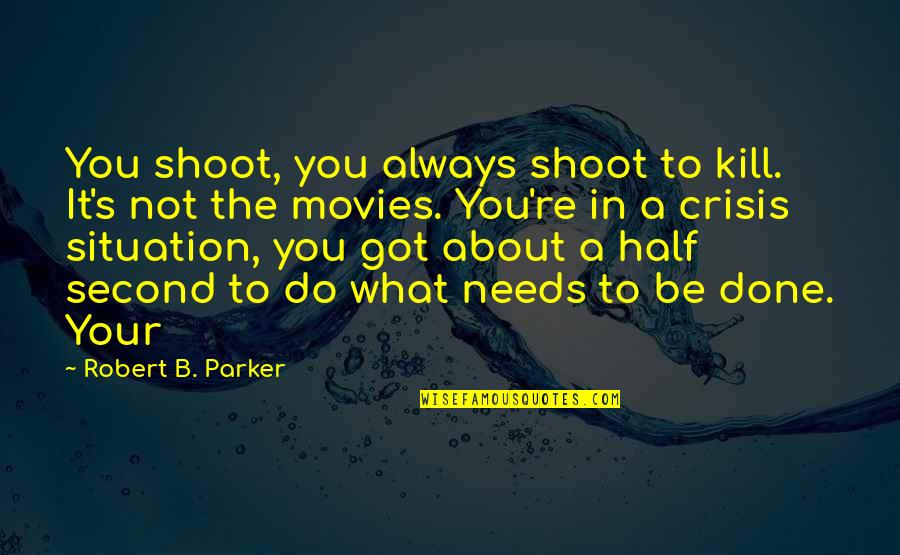 Not Always About You Quotes By Robert B. Parker: You shoot, you always shoot to kill. It's