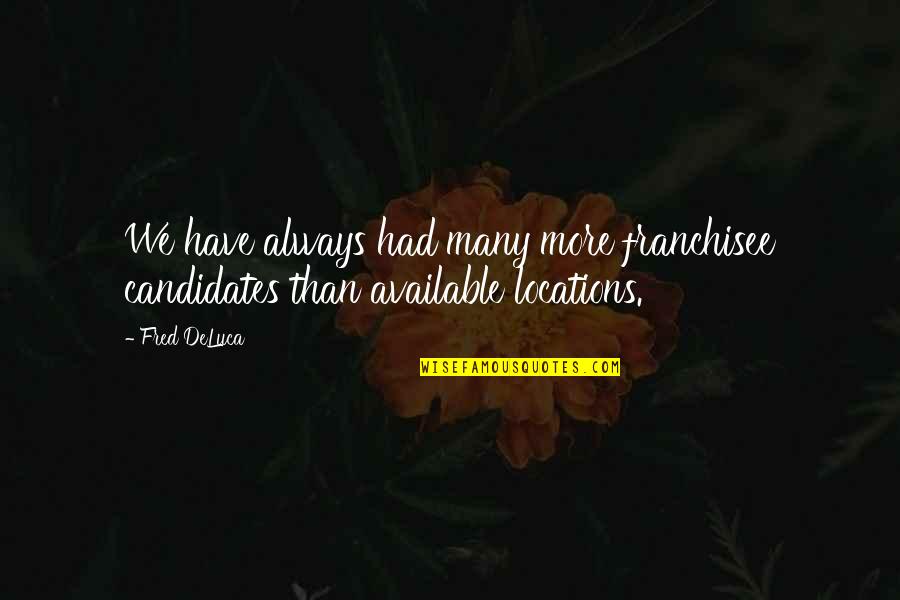 Not Always Available Quotes By Fred DeLuca: We have always had many more franchisee candidates