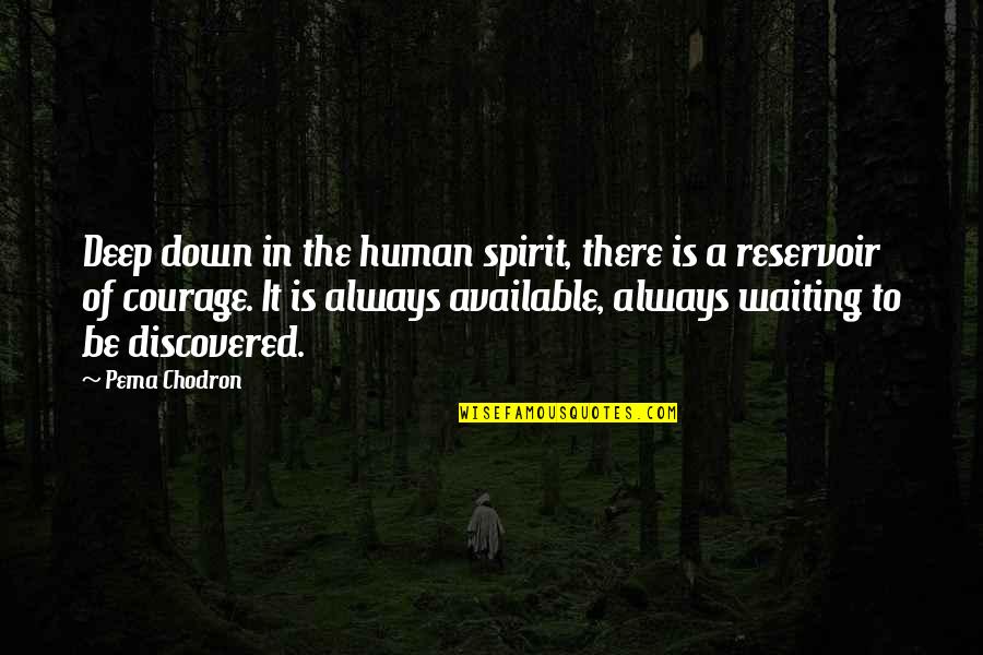 Not Always Available Quotes By Pema Chodron: Deep down in the human spirit, there is