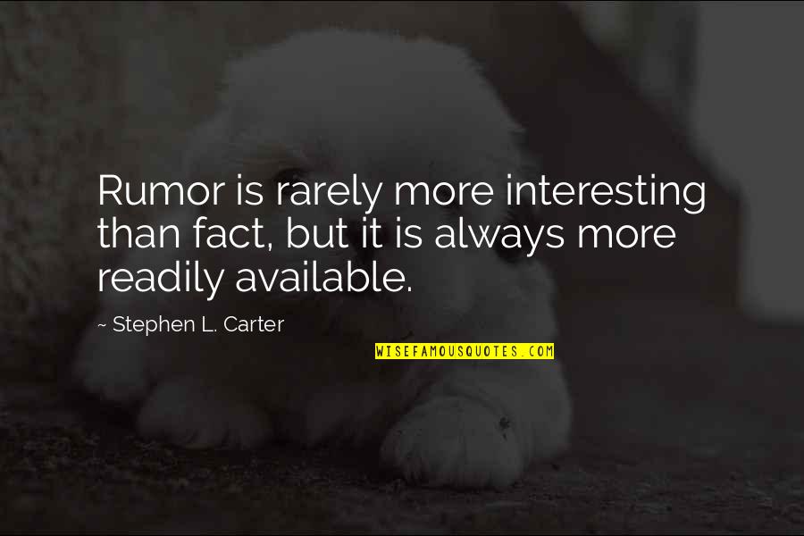 Not Always Available Quotes By Stephen L. Carter: Rumor is rarely more interesting than fact, but