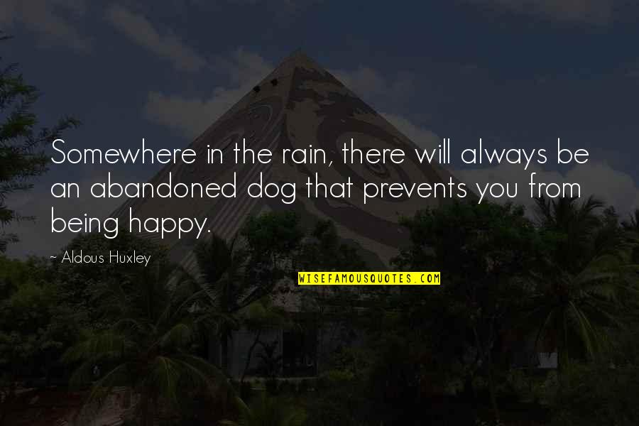 Not Always Being Happy Quotes By Aldous Huxley: Somewhere in the rain, there will always be