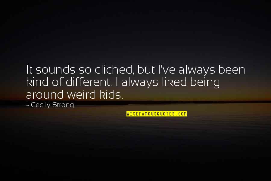 Not Always Being Strong Quotes By Cecily Strong: It sounds so cliched, but I've always been