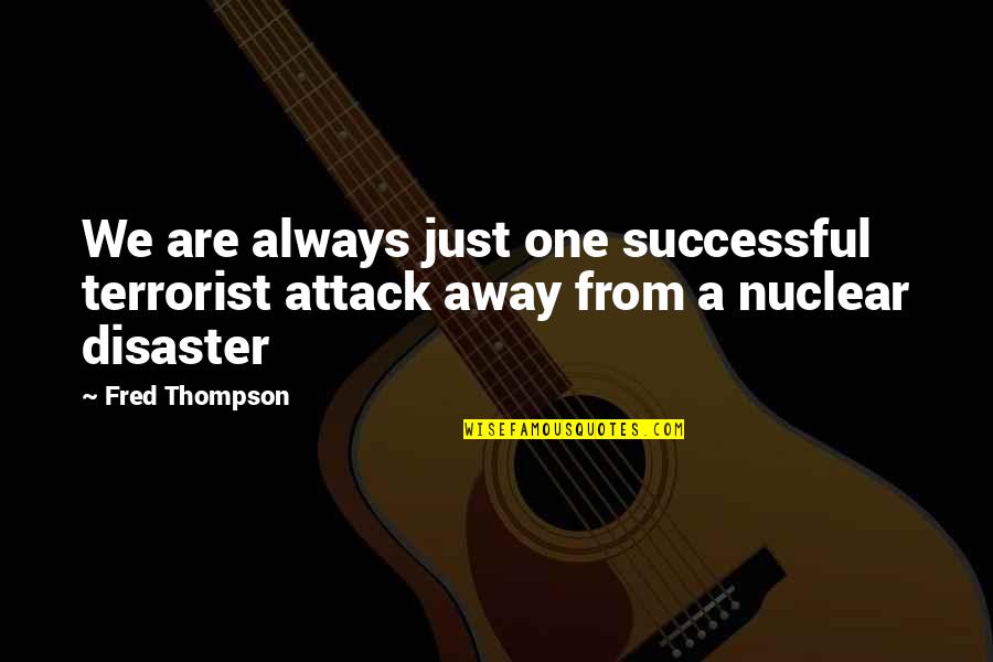 Not Always Being Strong Quotes By Fred Thompson: We are always just one successful terrorist attack
