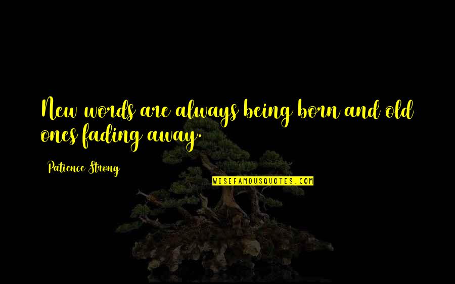 Not Always Being Strong Quotes By Patience Strong: New words are always being born and old