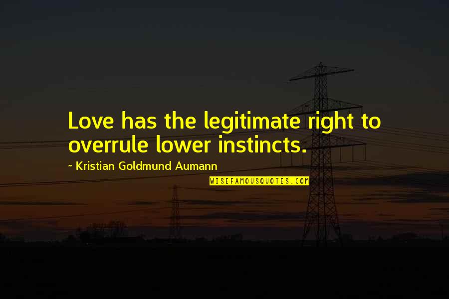 Not Always Believing What You Hear Quotes By Kristian Goldmund Aumann: Love has the legitimate right to overrule lower