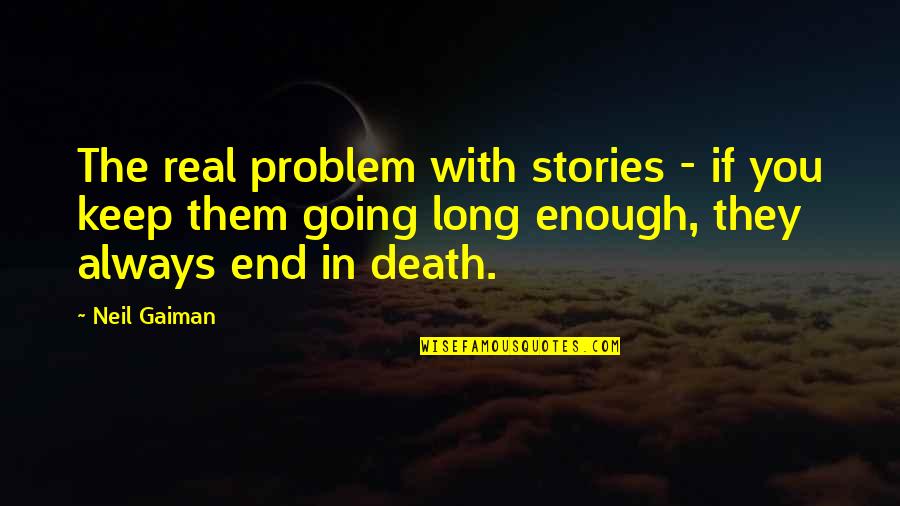 Not Always Going To Be There Quotes By Neil Gaiman: The real problem with stories - if you