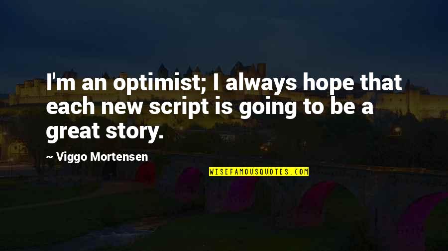 Not Always Going To Be There Quotes By Viggo Mortensen: I'm an optimist; I always hope that each