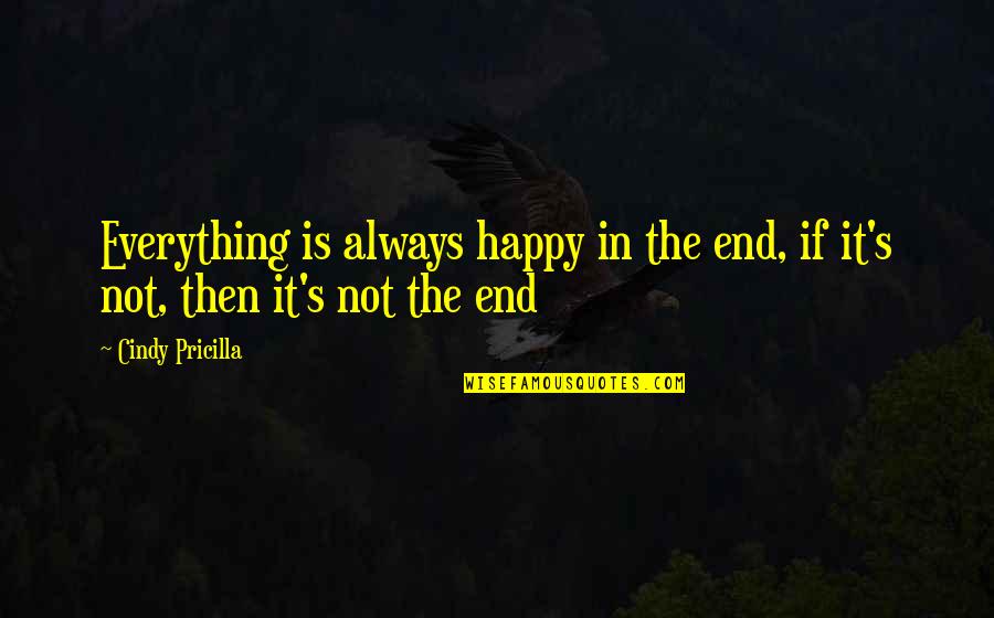 Not Always Happy Quotes By Cindy Pricilla: Everything is always happy in the end, if