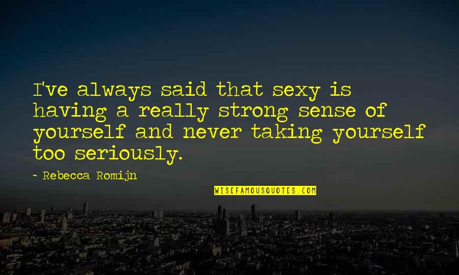 Not Always Having To Be Strong Quotes By Rebecca Romijn: I've always said that sexy is having a Not Always Having To Be Strong Quotes By Rebecca Romijn: I've always said that sexy is having a