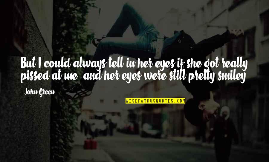 Not Always Pretty Quotes By John Green: But I could always tell in her eyes