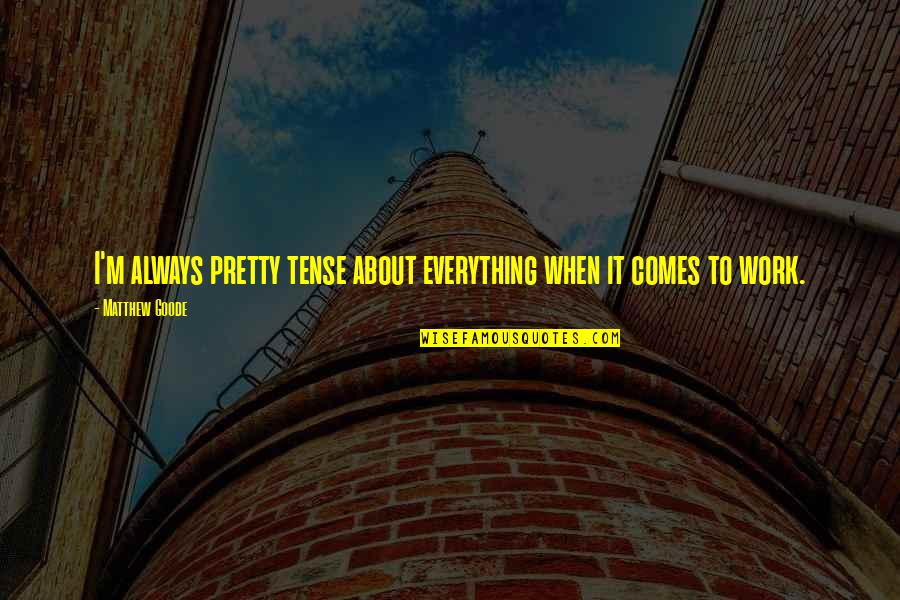 Not Always Pretty Quotes By Matthew Goode: I'm always pretty tense about everything when it