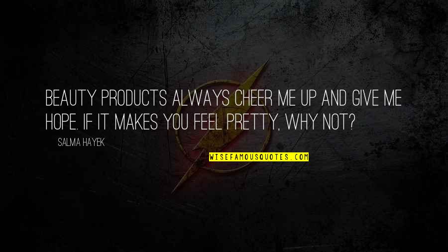 Not Always Pretty Quotes By Salma Hayek: Beauty products always cheer me up and give