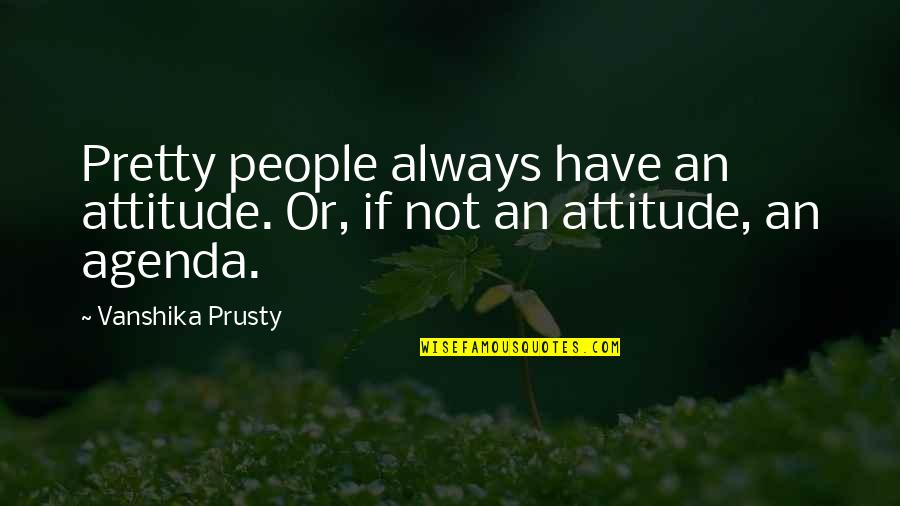 Not Always Pretty Quotes By Vanshika Prusty: Pretty people always have an attitude. Or, if