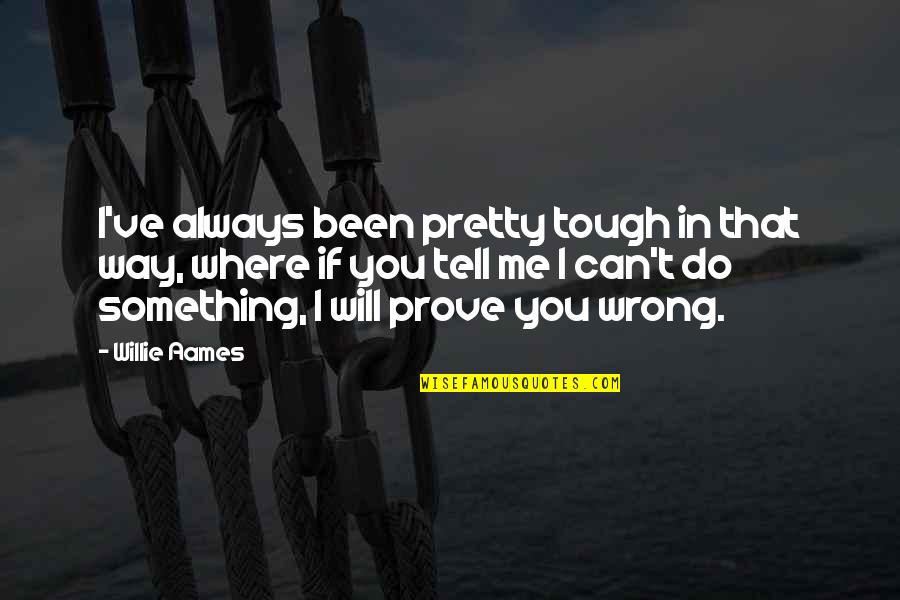 Not Always Pretty Quotes By Willie Aames: I've always been pretty tough in that way,