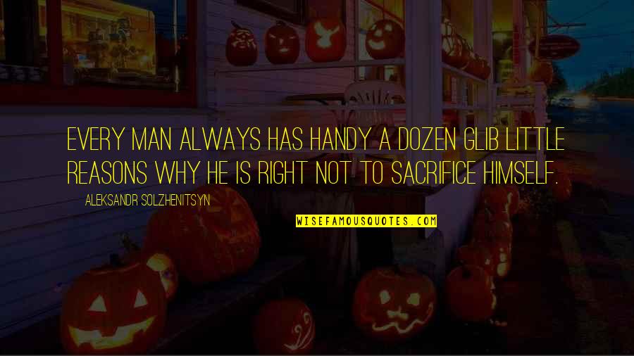 Not Always Right Quotes By Aleksandr Solzhenitsyn: Every man always has handy a dozen glib