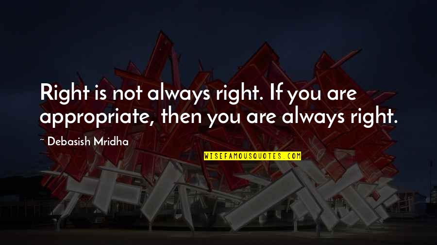Not Always Right Quotes By Debasish Mridha: Right is not always right. If you are