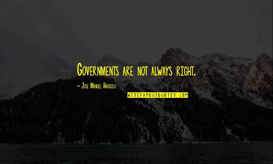 Not Always Right Quotes By Jose Manuel Barroso: Governments are not always right.