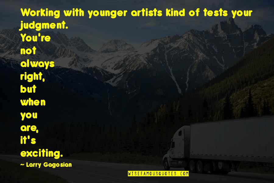 Not Always Right Quotes By Larry Gagosian: Working with younger artists kind of tests your