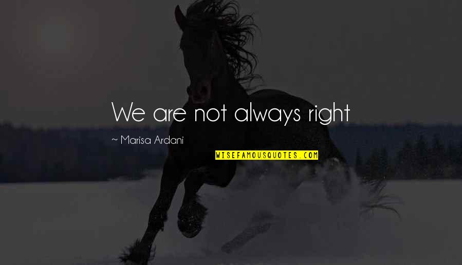 Not Always Right Quotes By Marisa Ardani: We are not always right