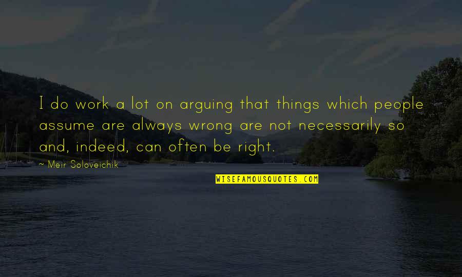 Not Always Right Quotes By Meir Soloveichik: I do work a lot on arguing that