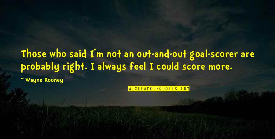 Not Always Right Quotes By Wayne Rooney: Those who said I'm not an out-and-out goal-scorer
