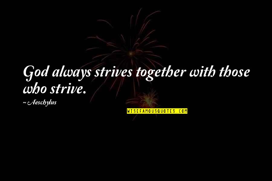 Not Always Together Quotes By Aeschylus: God always strives together with those who strive.