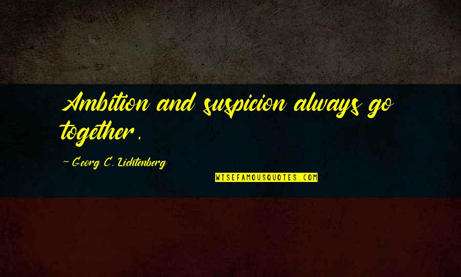 Not Always Together Quotes By Georg C. Lichtenberg: Ambition and suspicion always go together.