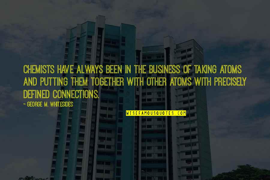 Not Always Together Quotes By George M. Whitesides: Chemists have always been in the business of